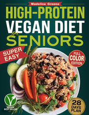 High-Protein Vegan Diet Cookbook for Seniors: Quick and Delicious Plant-Based Recipes for Active Aging - 28-Day Meal Plan to Support Muscle Health and Vitality