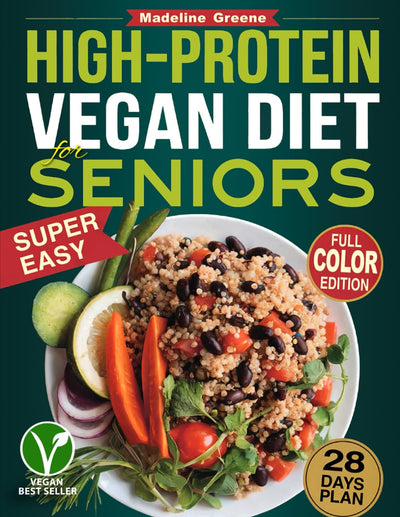 High-Protein Vegan Diet Cookbook for Seniors: Quick and Delicious Plant-Based Recipes for Active Aging - 28-Day Meal Plan to Support Muscle Health and Vitality