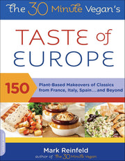The 30-Minute Vegan's Taste of Europe: 150 Plant-Based Makeovers of Classics from France, Italy, Spain . . . and Beyond